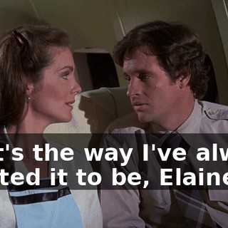 That's the way I've always wanted it to be, Elaine.