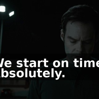 We start on time. Absolutely.