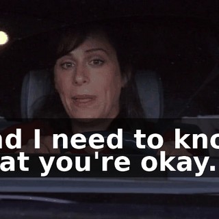 and I need to know that you're okay.