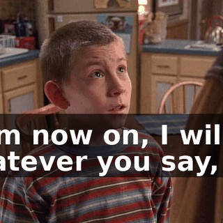 From now on, I will do whatever you say,