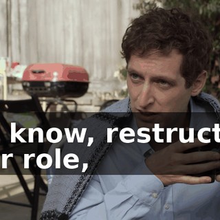 You know, restructure your role,