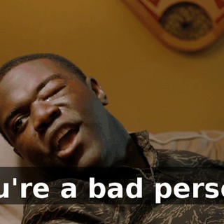 You're a bad person.