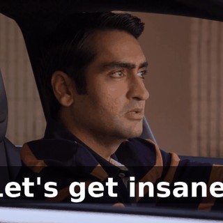 Let's get insane.