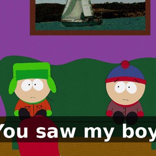 You saw my boy.