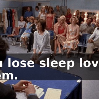 You lose sleep loving them.