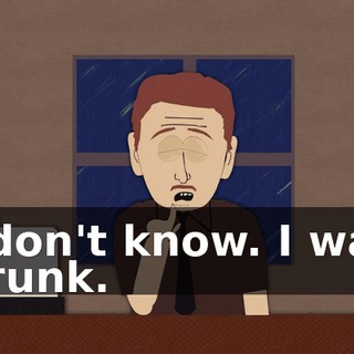 I don't know. I was drunk.