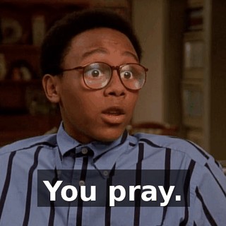 You pray.