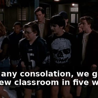 If it's any consolation, we get our new classroom in five weeks.