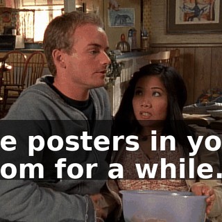 the posters in your room for a while.