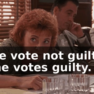 We vote not guilty, she votes guilty.