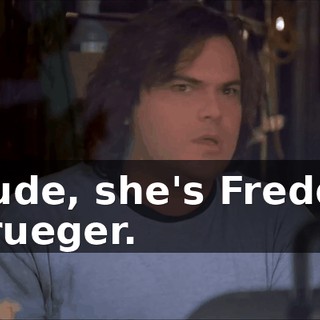 Dude, she's Freddy Krueger.