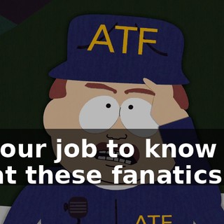 It's our job to know what these fanatics do!