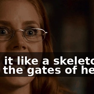 You ride it like a skeleton horse through the gates of hell...