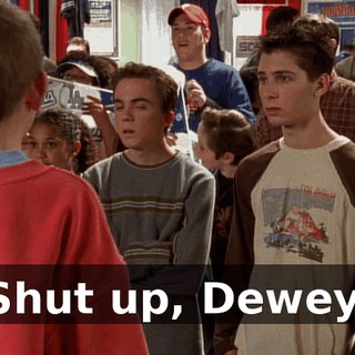 Shut up, Dewey.