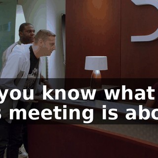 Do you know what this meeting is about?