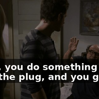 Well, you do something like pull the plug, and you got to