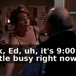 Look, Ed, uh, it's 9:00. I'm a little busy right now.