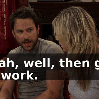 Yeah, well, then get to work.