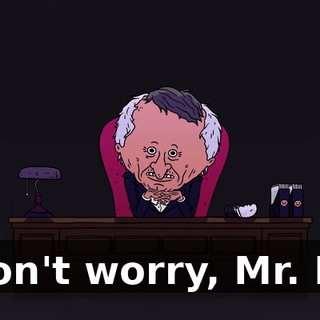 Don't worry, Mr. M.