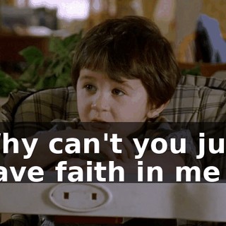 Why can't you just have faith in me