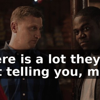 there is a lot they're not telling you, man.