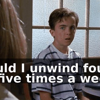 Could I unwind four or five times a week?