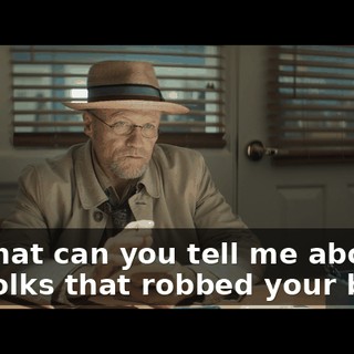 So what can you tell me about the folks that robbed your bank?