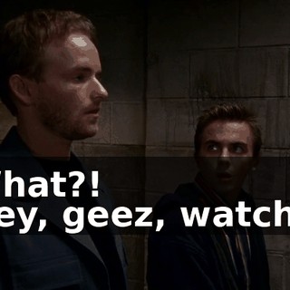 - What?! - Hey, geez, watch it!