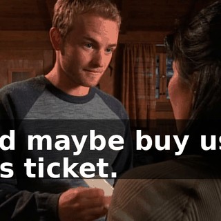 and maybe buy us a bus ticket.