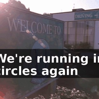 ♪ We're running in circles again ♪