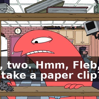 One, two. Hmm, Fleb, did you take a paper clip?