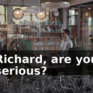 Richard, are you serious?