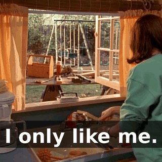 I only like me.