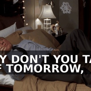 WHY DON'T YOU TAKE OFF TOMORROW,