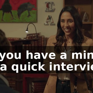 Do you have a minute for a quick interview?