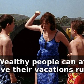 No! Wealthy people can afford to have their vacations ruined.