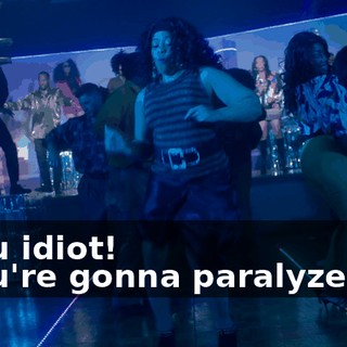 - You idiot! - You're gonna paralyze me!