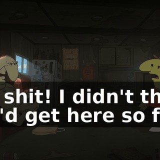 Oh, shit! I didn't think you'd get here so fast.
