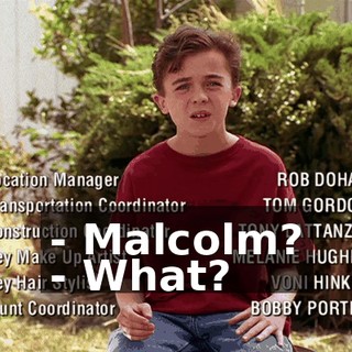 - Malcolm? - What?