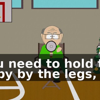 You need to hold the baby by the legs,