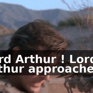 Lord Arthur ! Lord Arthur approaches !