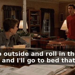 I'll go outside and roll in the mud, and I'll go to bed that way.