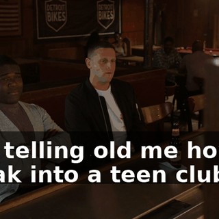 was telling old me how to sneak into a teen club.