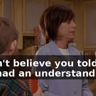 I can't believe you told her we had an understanding.