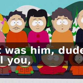 - It was him, dude! I tell you,