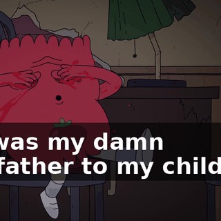 He was my damn godfather to my children.