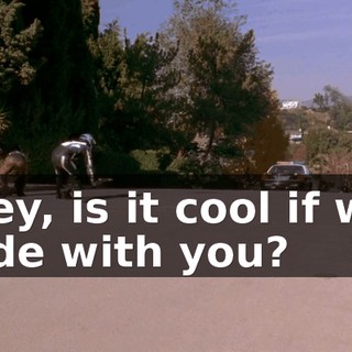 Hey, is it cool if we ride with you?