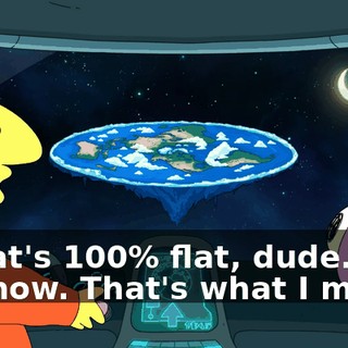 - That's 100% flat, dude. - I know. That's what I mean.