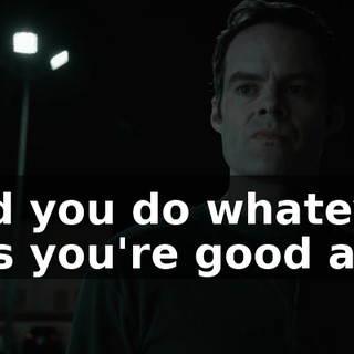 and you do whatever it is you're good at,