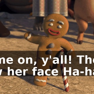 Come on, y'all! Then I saw her face Ha-ha!